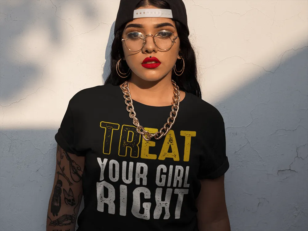 Treat Your Girl Right - Casual Funny Tee