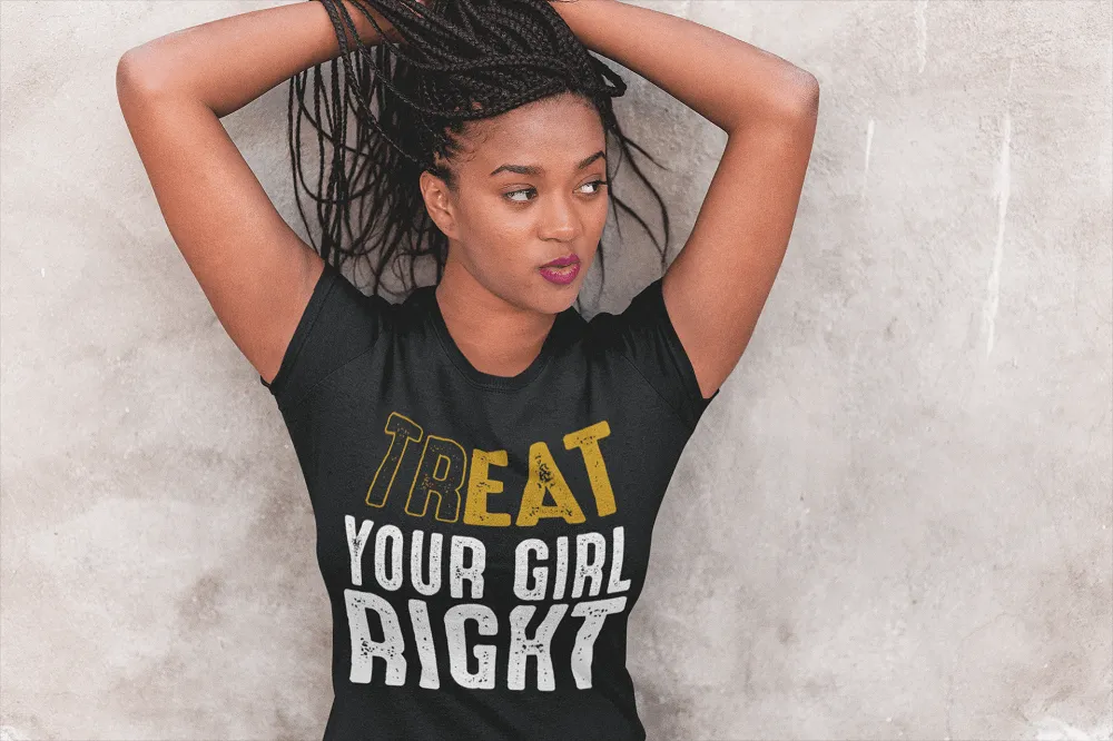 Treat Your Girl Right - Casual Funny Tee