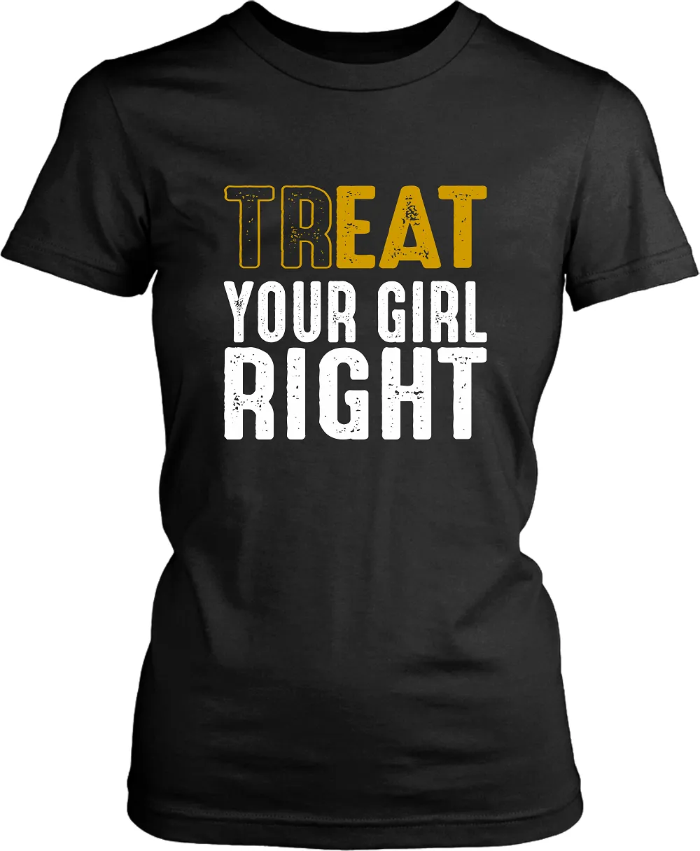 Treat Your Girl Right - Casual Funny Tee